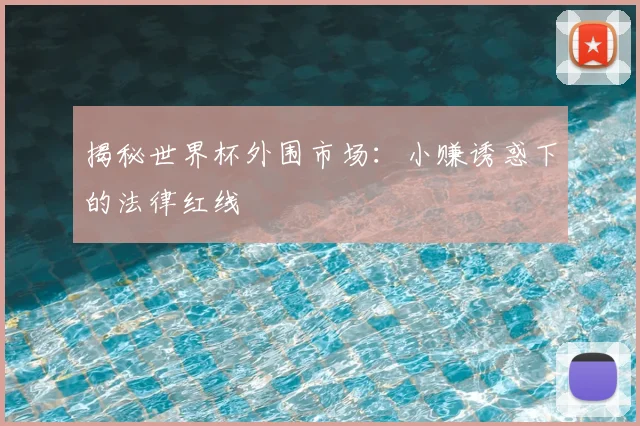 揭秘世界杯外围市场:小赚诱惑下的法律红线