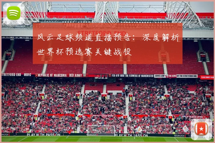 风云足球频道直播预告：深度解析世界杯预选赛关键战役