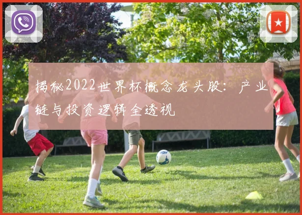 揭秘2022世界杯概念龙头股:产业链与投资逻辑全透视