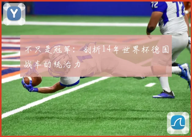 不只是冠军：剖析14年世界杯德国战车的统治力