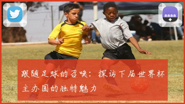 跟随足球的召唤：探访下届世界杯主办国的独特魅力